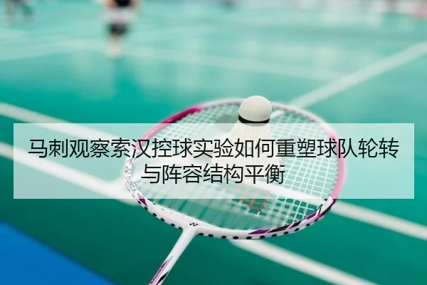 马刺观察索汉控球实验如何重塑球队轮转与阵容结构平衡